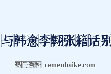 与韩愈李翱张籍话别是什么意思的图片